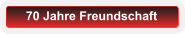 70 Jahre Freundschaft