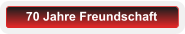 70 Jahre Freundschaft